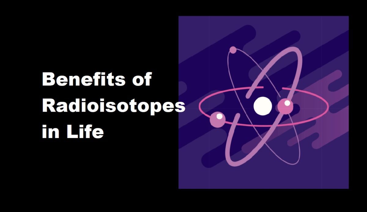 Benefits of Radioisotopes in Various Fields of Life