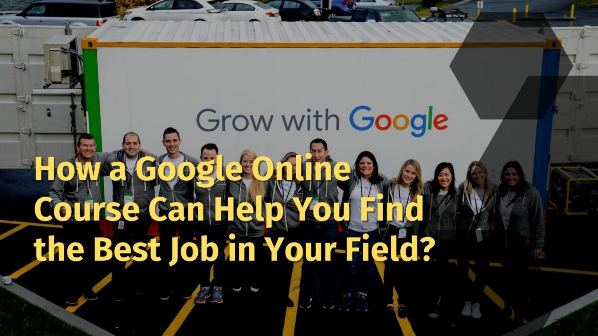 How a Google Online Course Can Help You Find the Best Job in Your Field?