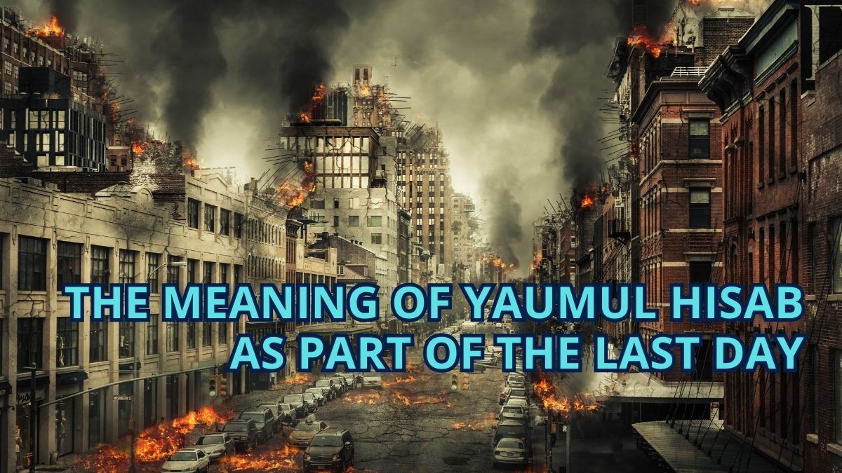 The Meaning of Yaumul Hisab As Part of the Last Day