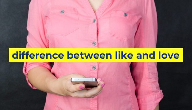 difference between like and love