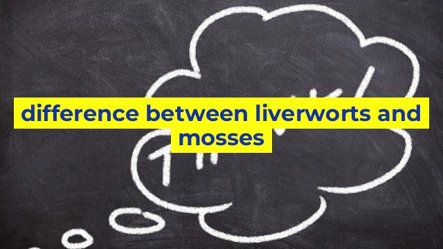 difference between liverworts and mosses