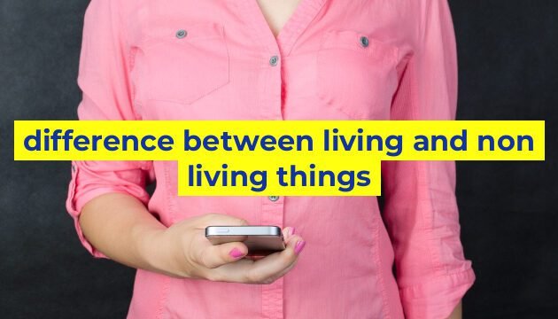 difference between living and non living things