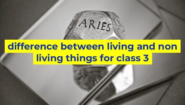 difference between living and non living things for class 3