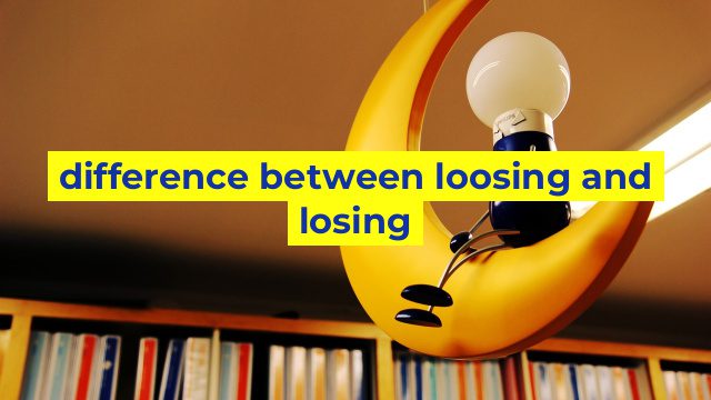 difference between loosing and losing