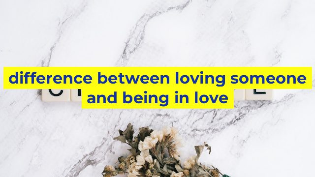 difference between loving someone and being in love