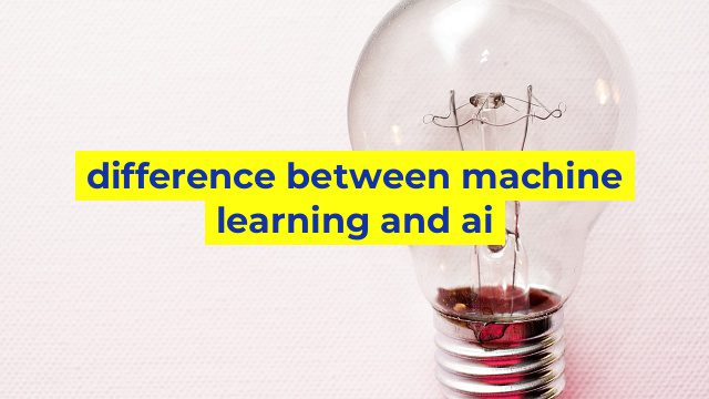 difference between machine learning and ai