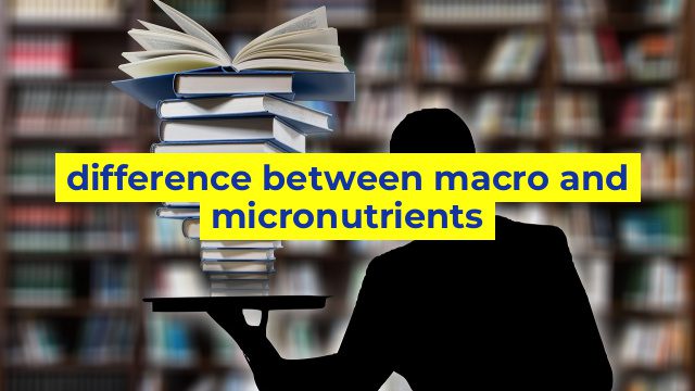difference between macro and micronutrients