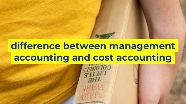 difference between management accounting and cost accounting