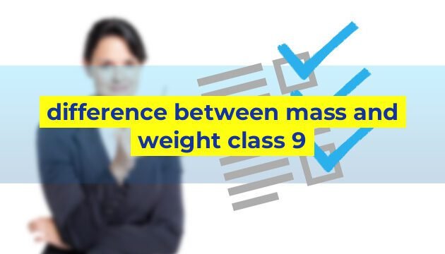 difference between mass and weight class 9