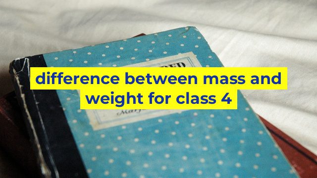 difference between mass and weight for class 4