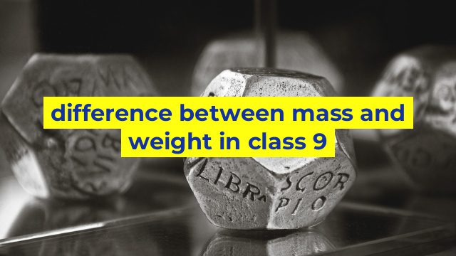 difference between mass and weight in class 9