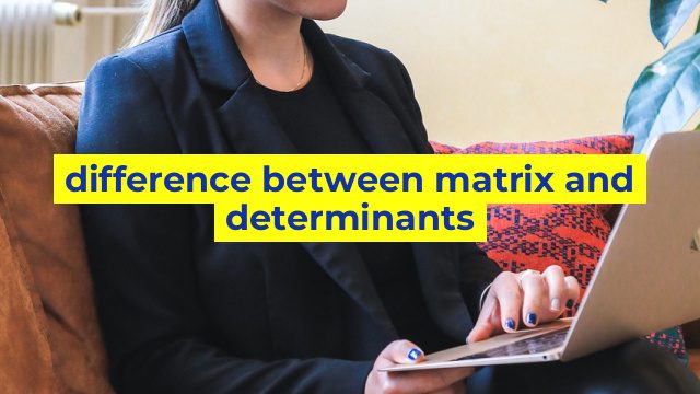 difference between matrix and determinants