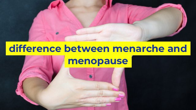 difference between menarche and menopause