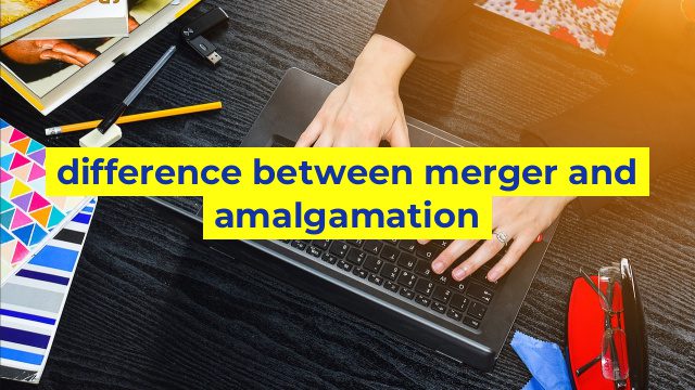 difference between merger and amalgamation