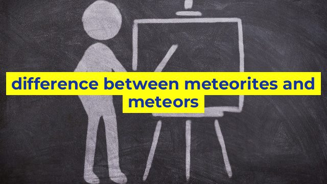 difference between meteorites and meteors