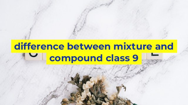 difference between mixture and compound class 9