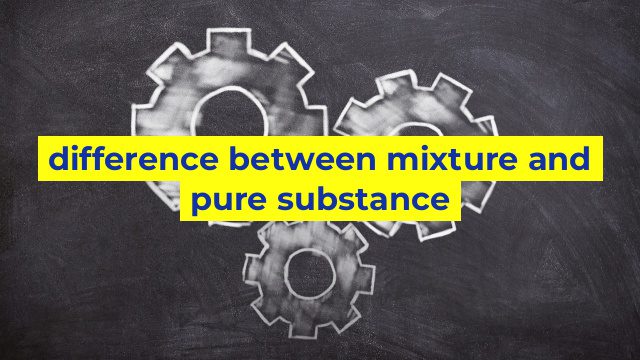 difference between mixture and pure substance