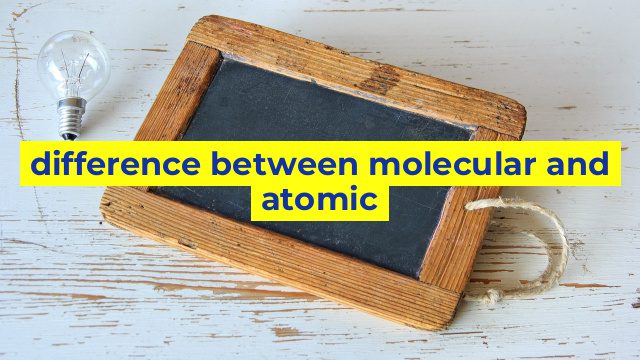 difference between molecular and atomic