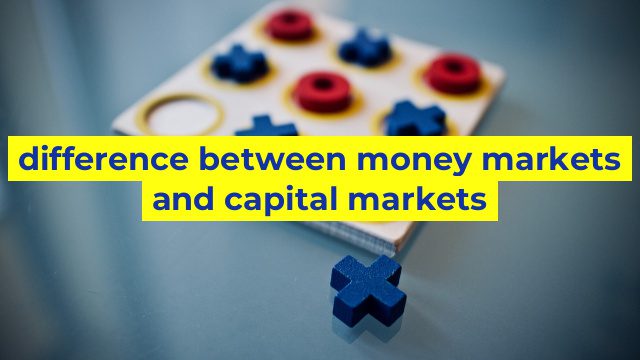difference between money markets and capital markets