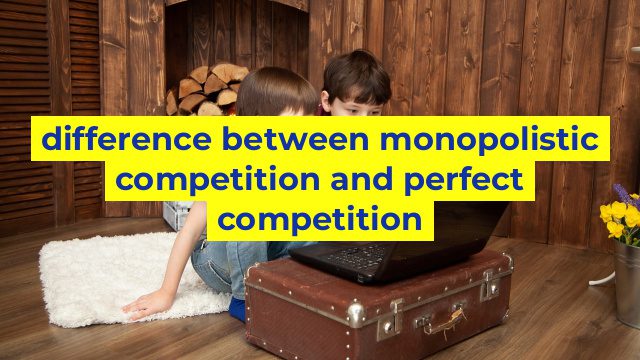 difference between monopolistic competition and perfect competition