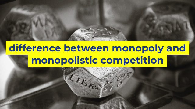 difference between monopoly and monopolistic competition