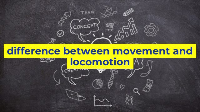 difference between movement and locomotion