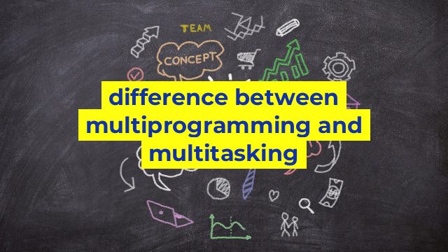 difference between multiprogramming and multitasking