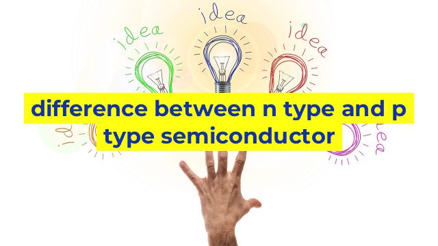 difference between n type and p type semiconductor