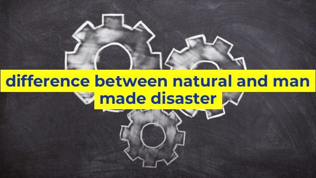 difference between natural and man made disaster