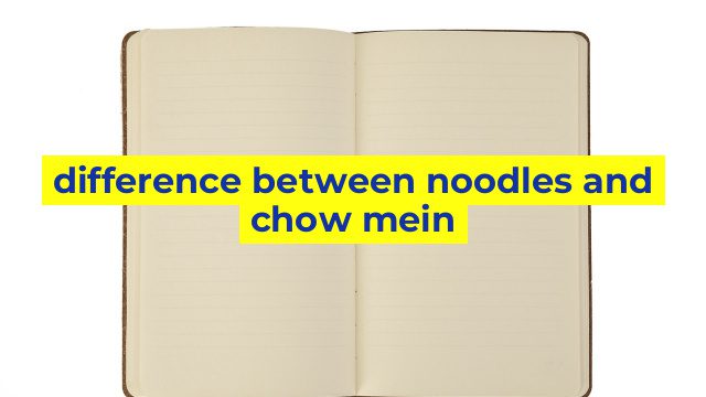difference between noodles and chow mein