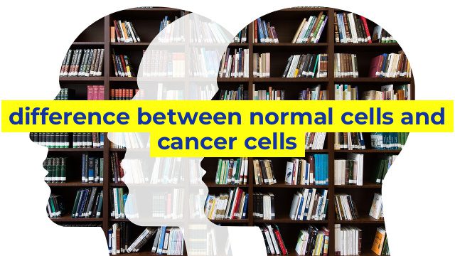 difference between normal cells and cancer cells