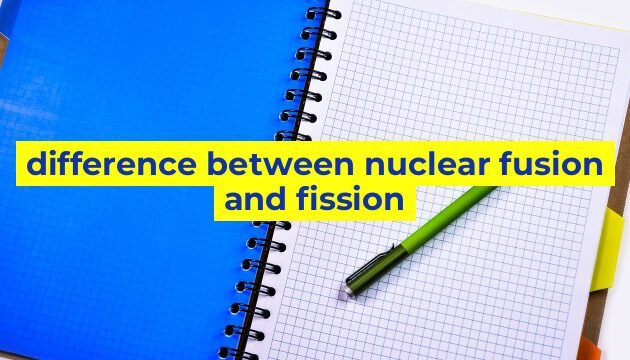 difference between nuclear fusion and fission
