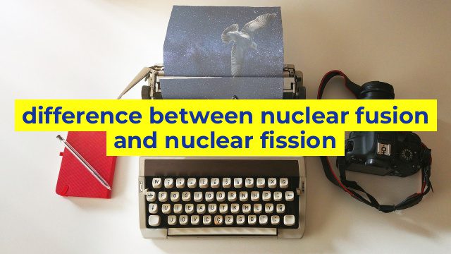 difference between nuclear fusion and nuclear fission