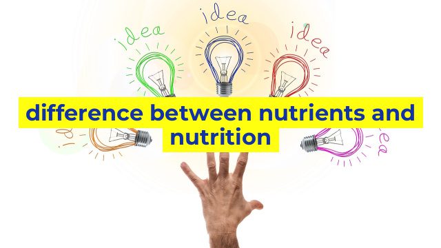 difference between nutrients and nutrition