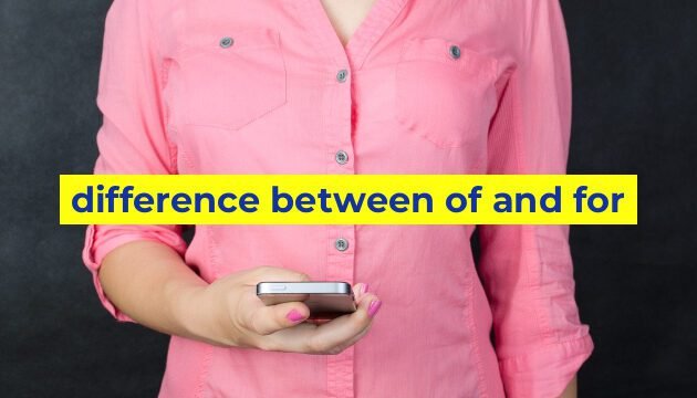 difference between of and for
