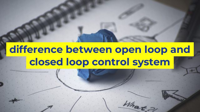 difference between open loop and closed loop control system