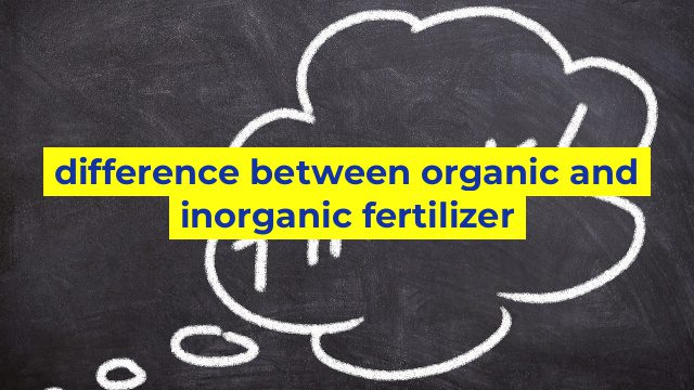 difference between organic and inorganic fertilizer