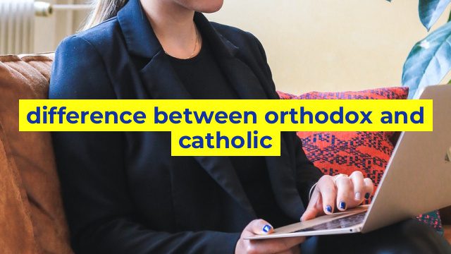 difference between orthodox and catholic