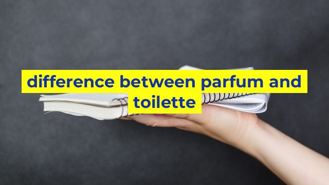 Difference Between Parfum And Toilette 