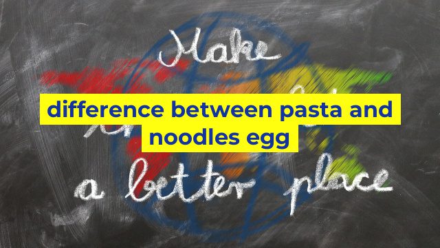 difference between pasta and noodles egg