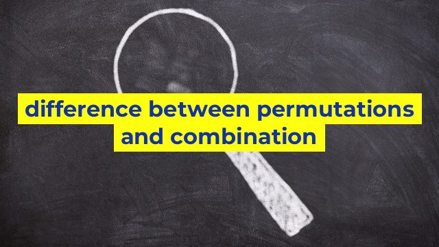 difference between permutations and combination