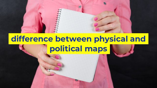 difference between physical and political maps - Sinaumedia