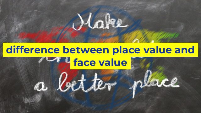 difference between place value and face value