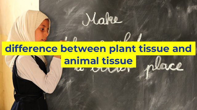 difference between plant tissue and animal tissue