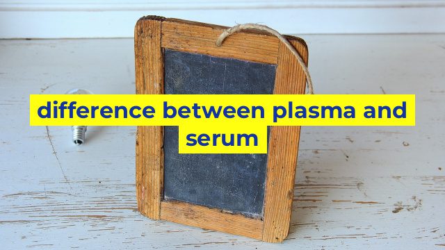 difference between plasma and serum