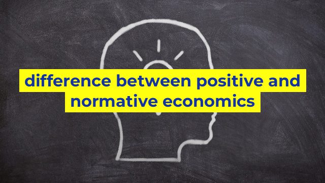 difference between positive and normative economics