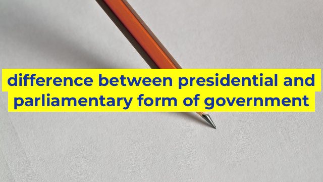 difference between presidential and parliamentary form of government
