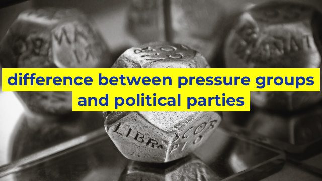 difference between pressure groups and political parties