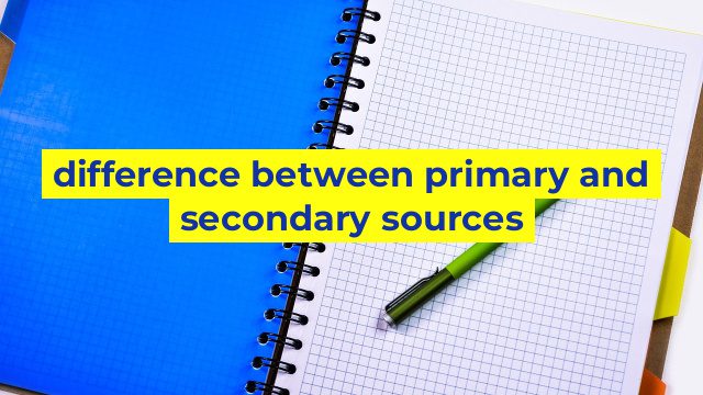 difference between primary and secondary sources