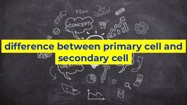 difference between primary cell and secondary cell